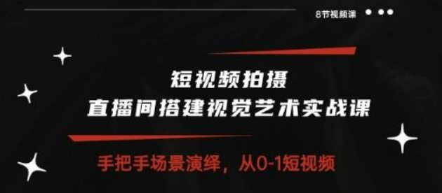 短视频拍摄+直播间搭建视觉艺术实战课：手把手场景演绎 从0-1短视频-8节课-虚拟资源库