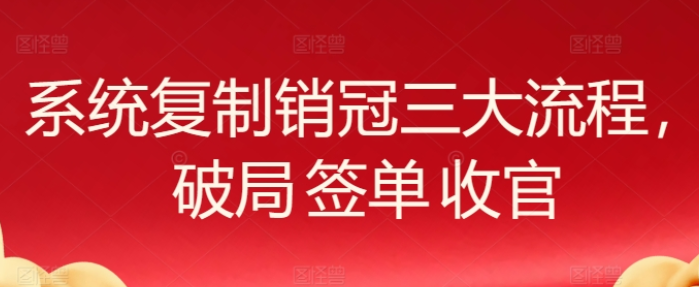 系统复制 销冠三大流程 破局 签单 收官（38节视频课）-虚拟资源库