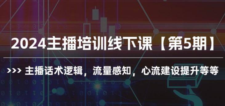 2024主播培训线下课【第5期】：主播话术逻辑 流量感知 心流建设提升等-虚拟资源库