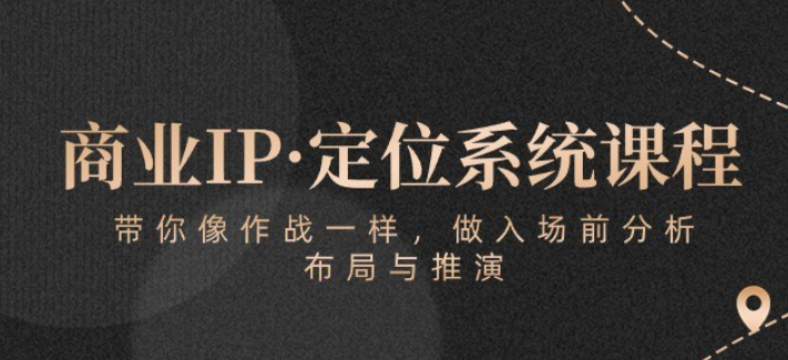 商业IP·定位系统课程：带你像 作战一样，做入场 前分析，布局与推演-虚拟资源库