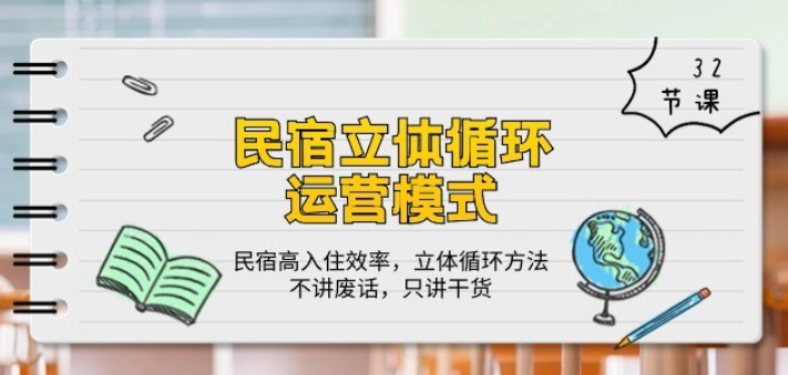 民宿立体循环运营模式：民宿高入住效率，立体循环方法，只讲干货（32节）-虚拟资源库