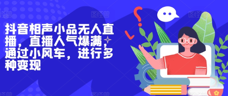 抖音相声小品无人直播 直播人气爆满 通过小风车 进行多种变现-虚拟资源库