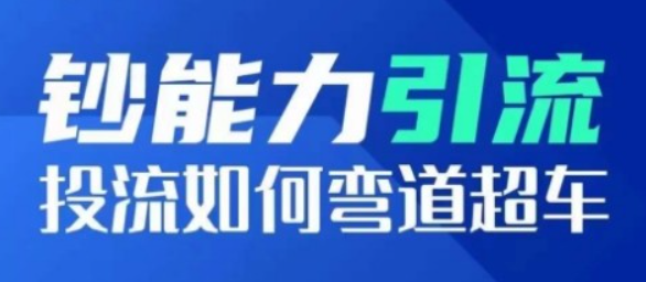 【钞能力引流】钞能力引流：投流如何弯道超车，投流系数及增长方法，创造爆款短视频-虚拟资源库