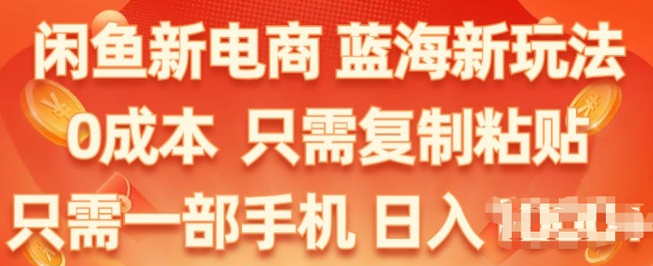 闲鱼新电商 蓝海新玩法 保姆级教程 0成本 只需复制粘贴 小白轻松上手-虚拟资源库