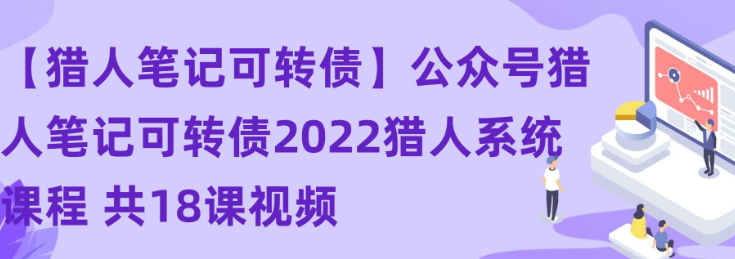 【猎人笔记可转债】公众号猎人笔记可转债2022猎人系统课程 共18课视频-虚拟资源库