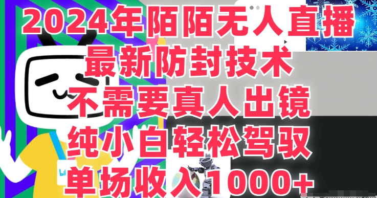 最新防封技术 2024年陌陌无人直播 不需要真人出镜 纯小白轻松驾驭 单场收入1000+-虚拟资源库