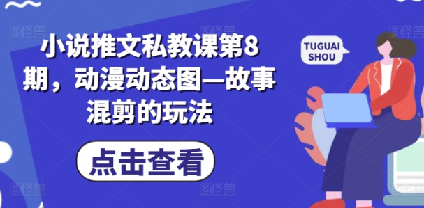 小说推文私教课第8期 动漫动态图—故事混剪的玩法-虚拟资源库