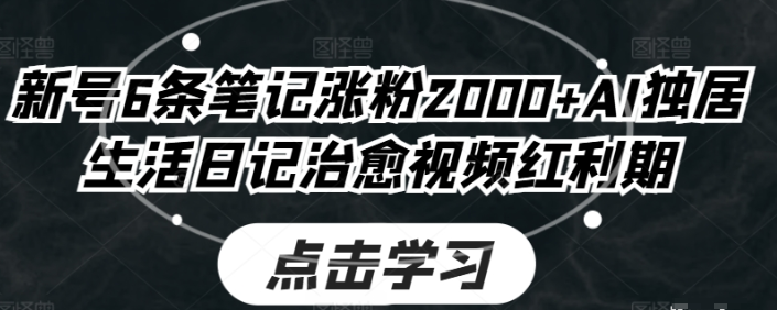 新号6条笔记涨粉2000+ AI独居生活日记治愈视频红利期-虚拟资源库