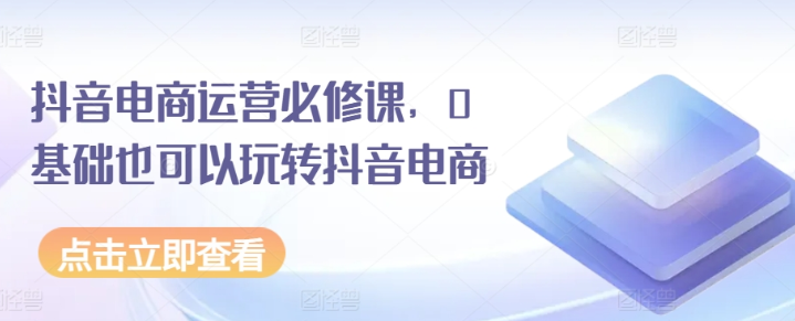 抖音电商运营必修课 0基础也可以玩转抖音电商-虚拟资源库