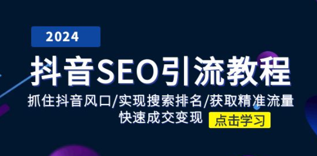 抖音SEO引流教程 抓住抖音风口/实现搜索排名/获取精准流量/快速成交变现-虚拟资源库