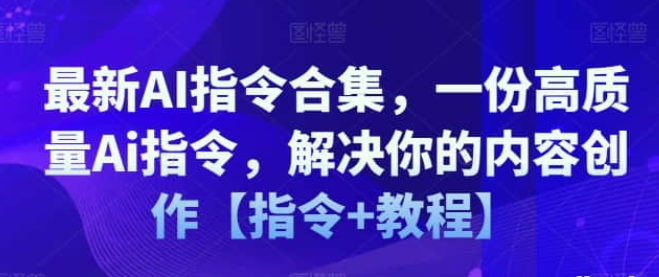 【AI指令合集】最新AI指令合集，一份高质量Ai指令，解决你的内容创作【指令+教程】-虚拟资源库