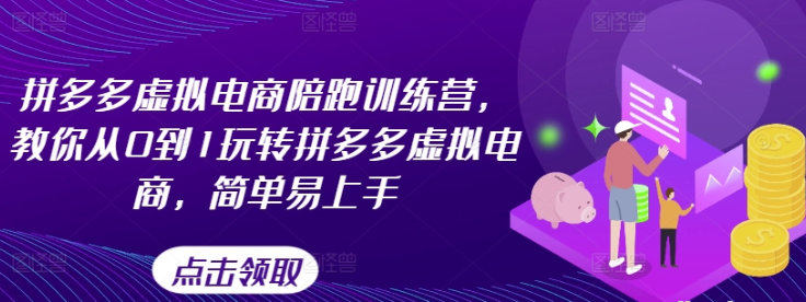 拼多多虚拟电商陪跑训练营 教你从0到1玩转拼多多虚拟电商 简单易上手-虚拟资源库