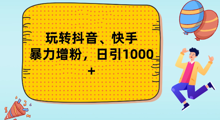 玩转抖音、快手 暴力增粉 日涨1000+-虚拟资源库