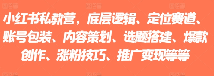 小红书私教营 底层逻辑、定位赛道、账号包装、内容策划、选题搭建、爆款创作、涨粉技巧、推广变现等-虚拟资源库