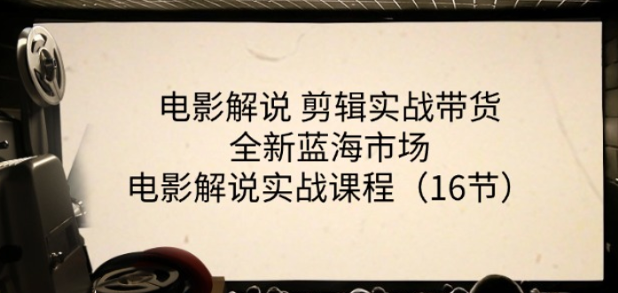 电影解说剪辑实战带货全新蓝海市场 电影解说实战课程（16节）-虚拟资源库