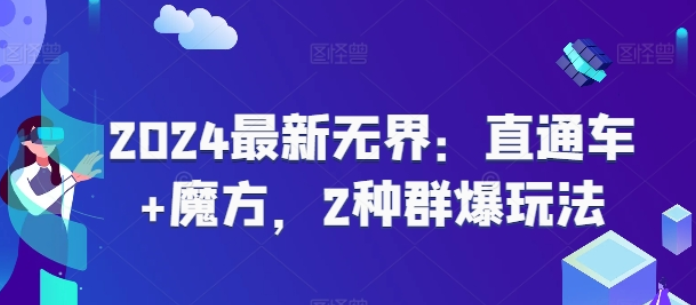 2024最新无界：直通车+魔方 2种群爆玩法-虚拟资源库