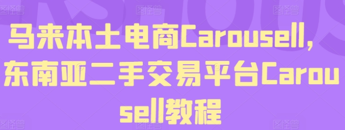 马来本土电商Carousell 东南亚二手交易平台Carousell教程-虚拟资源库