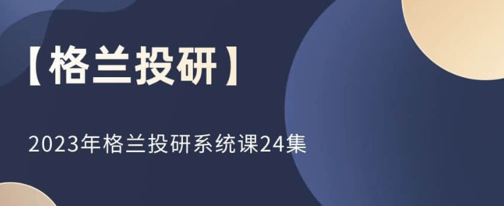 图片[1]-【格兰投研】2023年格兰投研系统课24集-虚拟资源库