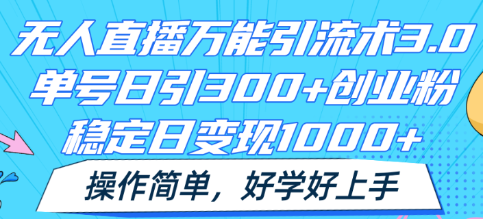 无人直播万能引流术3.0 单号日引300+创业粉 稳定日变现1000+ 操作简单-虚拟资源库