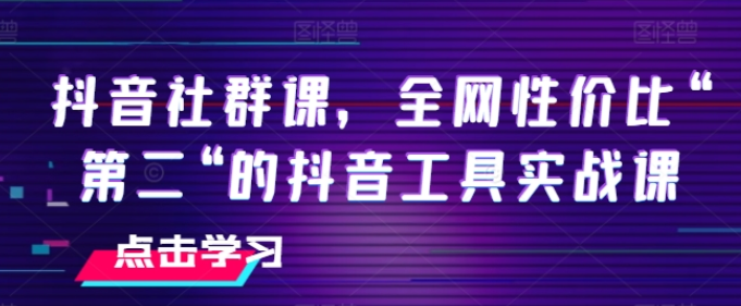 抖音社群课 全网性价比“第二“的抖音工具实战课-虚拟资源库