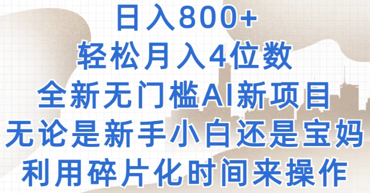 日入800+ 轻松月入4位数 2024年全新无门槛AI新项目 无论是新手小白还是宝妈以及上班族 利用碎片化时间来操作-虚拟资源库