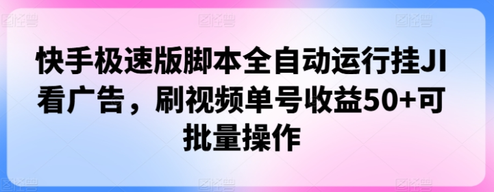 图片[1]-快手极速版脚本全自动运行挂机看广告 刷视频单号收益50+ 可批量操作-虚拟资源库