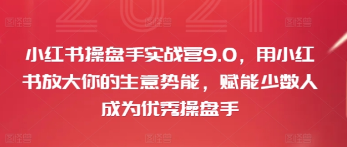 图片[1]-小红书操盘手实战营9.0 用小红书放大你的生意势能 赋能少数人成为优秀操盘手-虚拟资源库