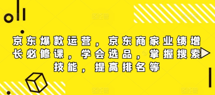 图片[1]-京东爆款运营 京东商家业绩增长必修课 学会选品 掌握搜索技能 提高排名等-虚拟资源库