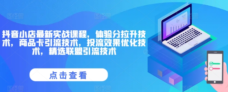 图片[1]-【新版】抖音小店最新实战课程 体验分拉升技术 商品卡引流技术 投流效果优化技术，精选联盟引流技术-虚拟资源库