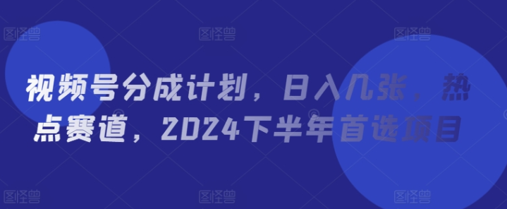 图片[1]-视频号分成计划 日入几张 热点赛道 2024下半年首选项目-虚拟资源库