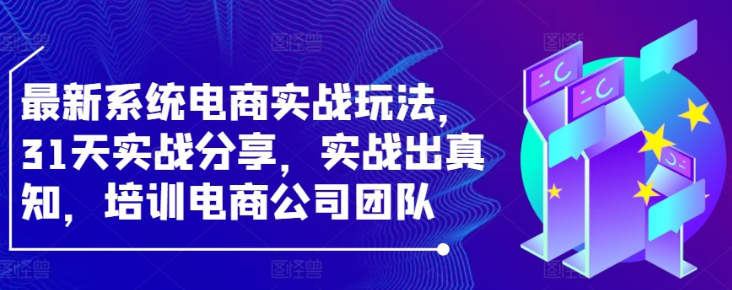 图片[1]-最新系统电商实战玩法 31天实战分享 实战出真知 培训电商公司团队-虚拟资源库